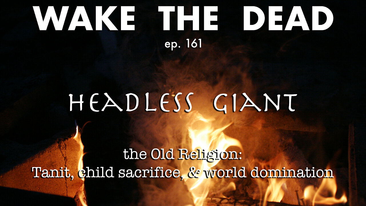 WTD ep.161 Headless Giant 'the Old Religion: Tanit, child sacrifice & world domination'