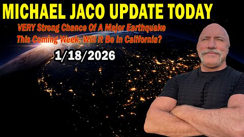 Michael Jaco Situation Update Jan 18: "VERY Strong Chance Of A Major Earthquake This Coming Week. Will It Be In California?"