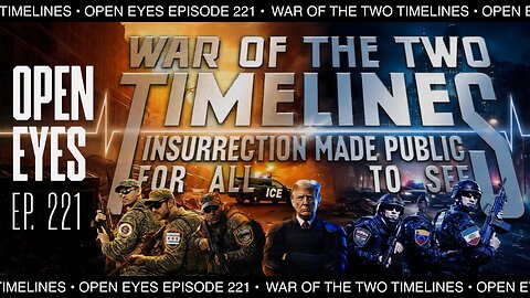 Open Eyes Ep. 221 - "War of the Timelines: Insurrection Made Public for All to See"
