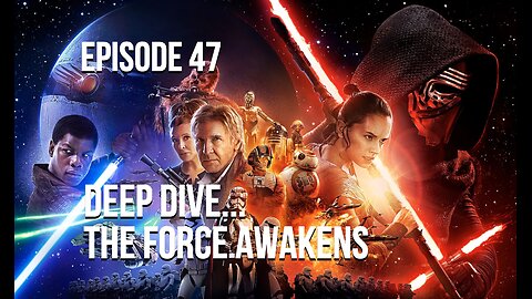 Episode 47 - Deep Dive… The Force Awakens