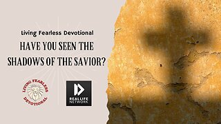 Have you Seen The Shadows Of The Savior?