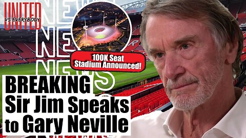 BREAKING NEWS | 100K Seat Stadium Announced! | Gary Neville Interviews Sir Jim Ratcliffe