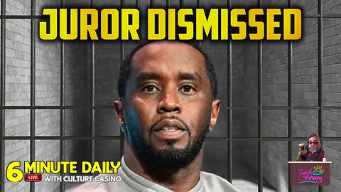 Diddy Juror REMOVED! - 6 Minute Daily - June 17th