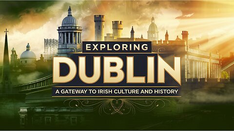 Exploring Dublin: A Gateway to Irish Culture and History.