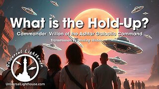 What is the Hold-Up? ~ Commander Vrillon of the Ashtar Galactic Command ~ Chellea Wilder