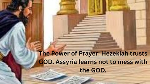 Isaiah Ch 37. Pt 1 The Power of Prayer: Hezekiah trusts GOD.
