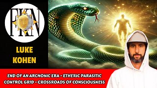 End of an Archonic Era - Etheric Parasitic Control Grid - Crossroads of Consciousness | Luke Kohen