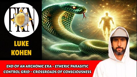 End of an Archonic Era - Etheric Parasitic Control Grid - Crossroads of Consciousness | Luke Kohen