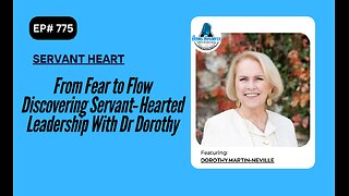 From Fear to Flow Discovering Servant‑Hearted Leadership With Dr Dorothy