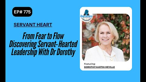 From Fear to Flow Discovering Servant‑Hearted Leadership With Dr Dorothy