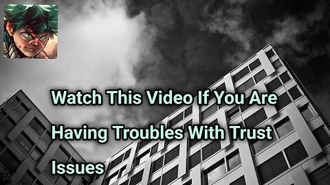 Watch This Video If You Are Having Troubles With Trust Issues