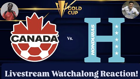 Canada Vs. Honduras 2025 CONCACAF Gold Cup Group B Livestream Watchalong Reaction