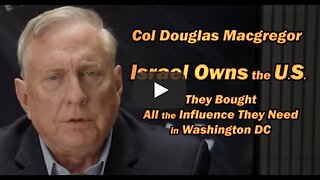 Col Doug Macgregor: Israel Owns the U.S. /They Bought All the Influence They Need in DC.