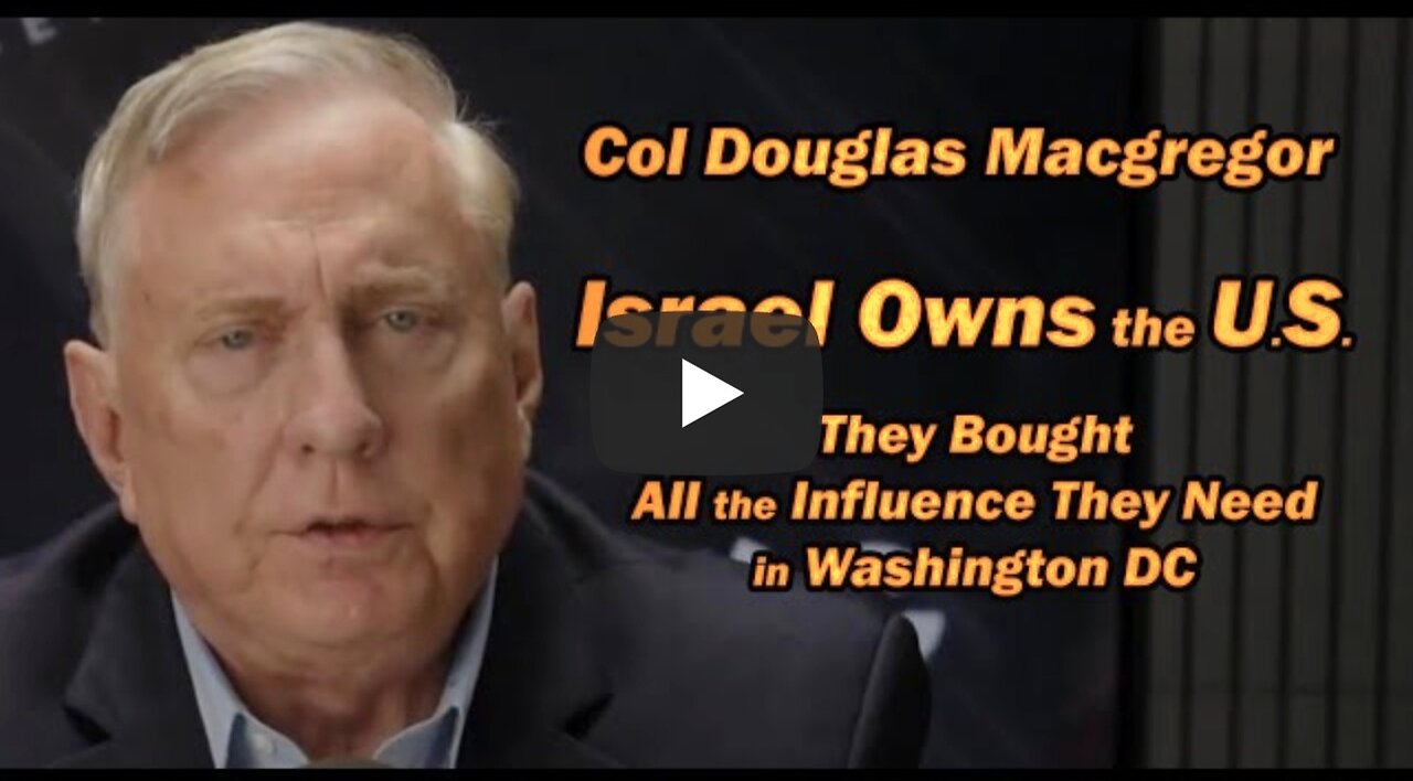 Col Doug Macgregor: Israel Owns the U.S. /They Bought All the Influence They Need in DC.