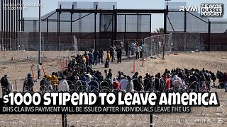 E2082: DHS Offers $1,000 Stipend For Illegal Immigrants To Leave 5/6/25