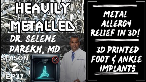 EP37 - Dr. Selene Parekh - Metal Allergy Relief - 3D Printed Metal-Free Foot & Ankle Implants