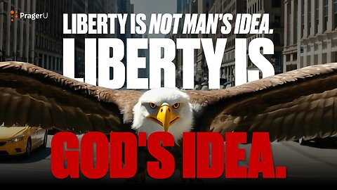 Liberty Is Not a Human Invention — It's God’s Idea