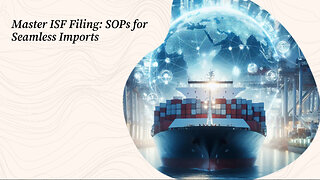 Maximizing Efficiency: Implementing SOPs for ISF Filing in Customs Brokerage