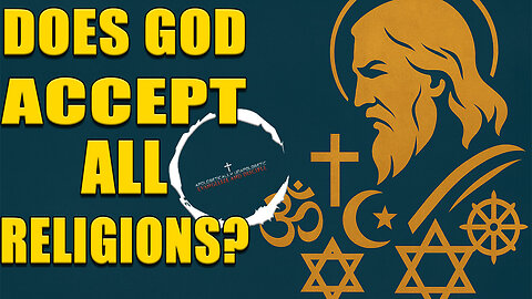Does God Accept All Religions? | Christianity and the Question of Exclusivity