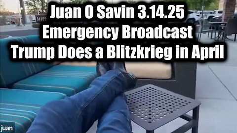 Juan O Savin Emergency Broadcast - Trump Does a Blitzkrieg in April