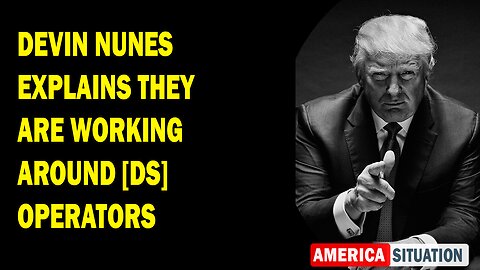 X22 Report Huge Intel: Devin Nunes Explains They Are Working Around [DS] Operators