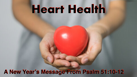 Heart Health: A New Year’s Message Psalm 51:10-12