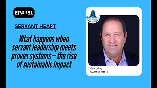 What happens when servant leadership meets proven systems – the rise of sustainable impact w/Gary