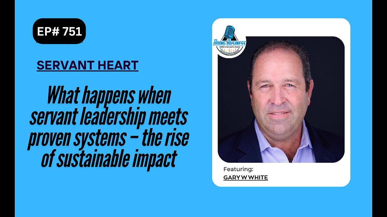 What happens when servant leadership meets proven systems – the rise of sustainable impact w/Gary