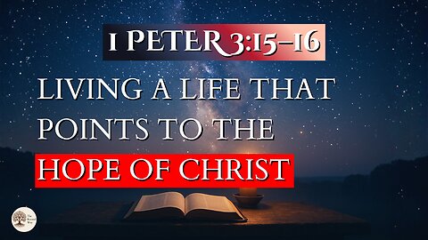 Living a Life That Points to the Hope of Christ | 1 Peter 3:15–16