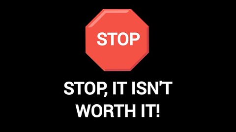 STOP, It isn't worth it!
