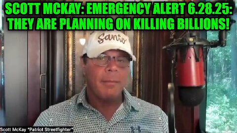Scott McKay: Emergency Alert 6.28.25: They Are Planning on Killing Billions!