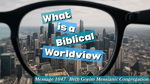 BGMCTV MESSIANIC LESSON 1047 what is a biblical worldview