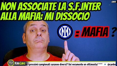 NON ASSOCIATE LA S.F.INTER ALLA MAFIA: IO MI DISSOCIO, LO FANNO PER DANNEGGIARE L'INTER.