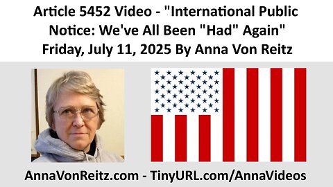 Article 5452 Video - International Public Notice: We've All Been "Had" Again By Anna Von Reitz