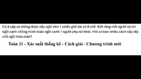Toán 11: Xác suất: Có 4 cặp vợ chồng được xếp ngồi trên 1 chiếc ghế dài có 8 chỗ. Biết rằng mỗi