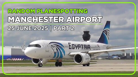 Manchester Airport Planespotting | 25/06/25 Part 2
