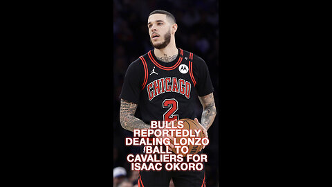 Bulls Reportedly Trade Lonzo Ball to Cavaliers for Isaac Okoro