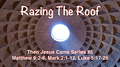 Razing The Roof (Then Jesus Came #5) Matthew 9:2-8; Mark 2:1-12; Luke 5:17-26
