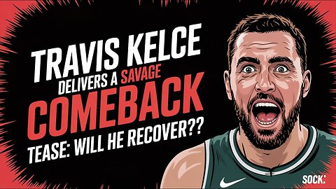 Travis Kelce DELIVERS a Savage Comeback Tease: Will He Recover?