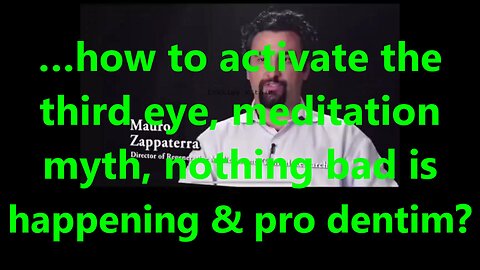 …how to activate the third eye, meditation myth, nothing bad is happening & pro dentim?