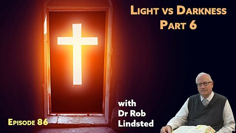 Episode 86 Light vs Darkness Part 6 with Dr Rob Lindsted