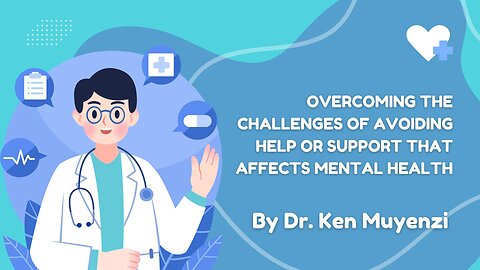 Overcoming the Challenges of Avoiding Help or Support - Dr. Ken Muyenzi