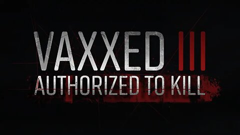 Vaxxed 3: Authorized To Kill
