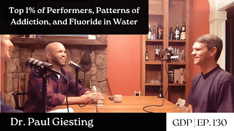 Top 1% of Performers, Patterns of Addiction, and Fluoride in Water - Dr. Paul Giesting | Ep. 130