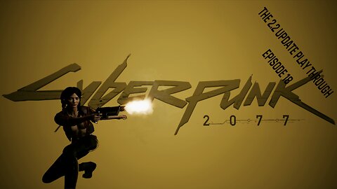 Cyberpunk 2077 - The 2.2 Update Play through - Episode 18