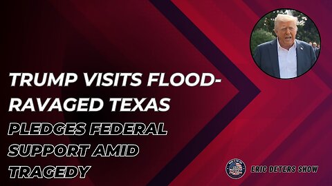 Trump Visits Flood Ravaged Texas Pledges Federal Support Amid Tragedy | Eric Deters Show