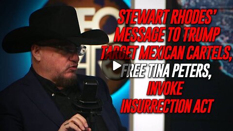 Stewart Rhodes To Pres. Trump: Target Mexican Drug Cartels, Free Tina Peters From Prison, & Invoke The Insurrection Act