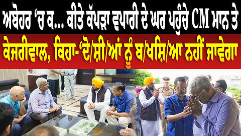 ਅਬੋਹਰ ‘ਚ ਕ... ਕੀਤੇ ਕੱਪੜਾ ਵਪਾਰੀ ਦੇ ਘਰ ਪਹੁੰਚੇ CM ਮਾਨ ਤੇ ਕੇਜਰੀਵਾਲ,