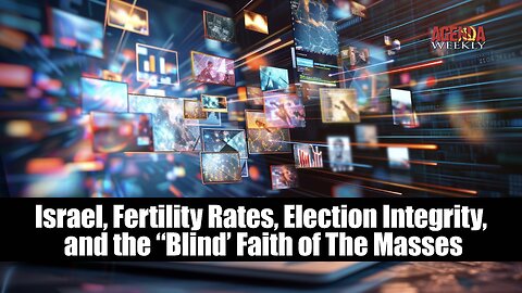 Israel, Fertility Rates, Election Integrity, and the "Blind Faith of The Masses