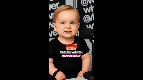 Baby Rachel Wilson Weighs In: Man or Bear